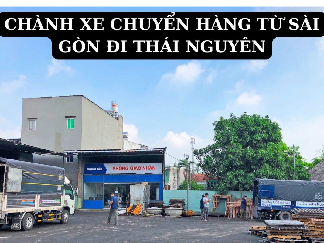 Chành Xe Chuyển Hàng Từ Sài Gòn đi Thái Nguyên