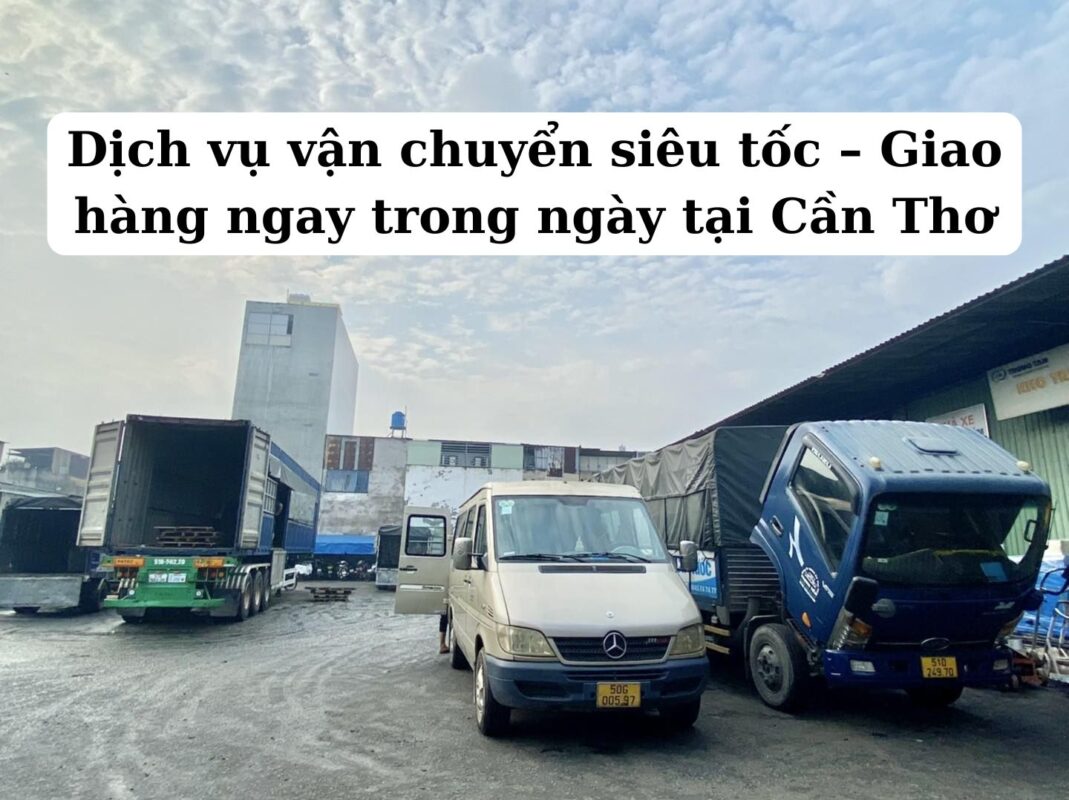 Dịch vụ vận chuyển siêu tốc – Giao hàng ngay trong ngày tại Cần Thơ