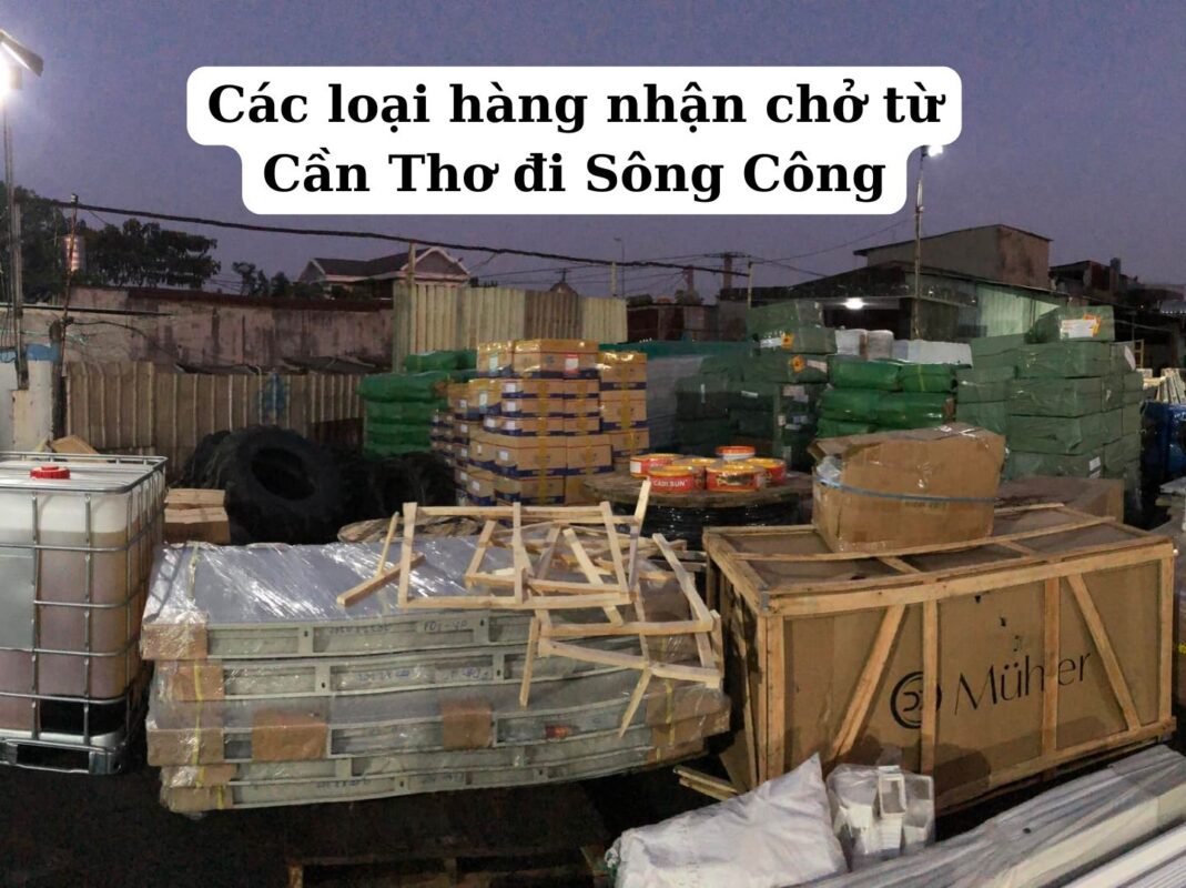 Các loại hàng nhận chở từ Cần Thơ đi Sông Công