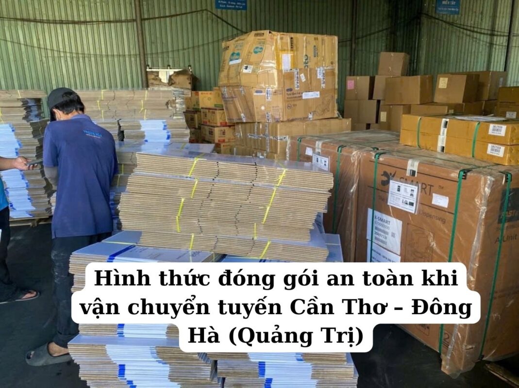Hình thức đóng gói an toàn khi vận chuyển tuyến Cần Thơ – Đông Hà (Quảng Trị)