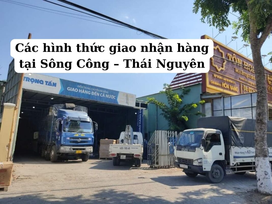 các hình thức giao nhận hàng tại Sông Công - Thái Nguyên